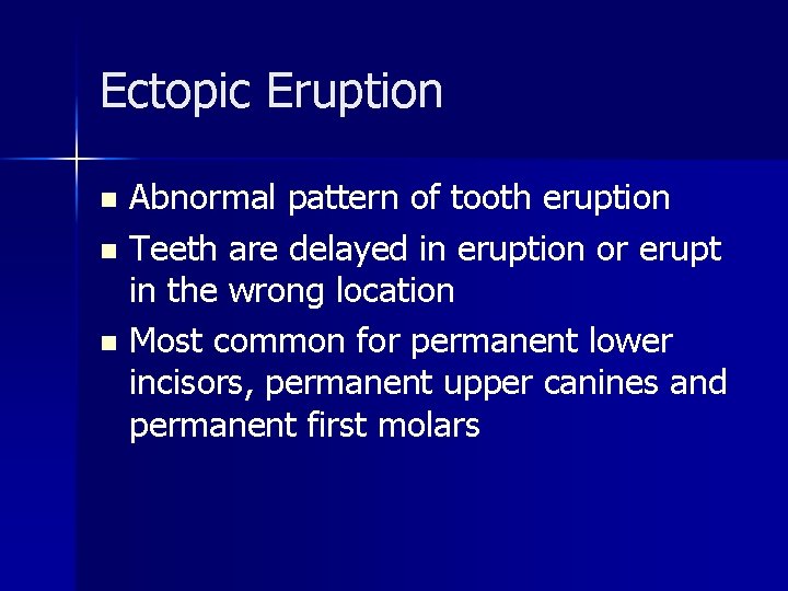 Ectopic Eruption Abnormal pattern of tooth eruption n Teeth are delayed in eruption or