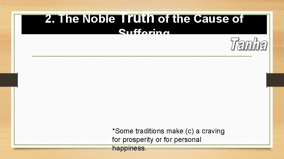 2. The Noble Truth of the Cause of Suffering *Some traditions make (c) a