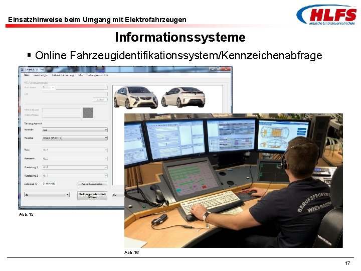 Einsatzhinweise beim Umgang mit Elektrofahrzeugen Informationssysteme § Online Fahrzeugidentifikationssystem/Kennzeichenabfrage Abb. 15 Abb. 16 17