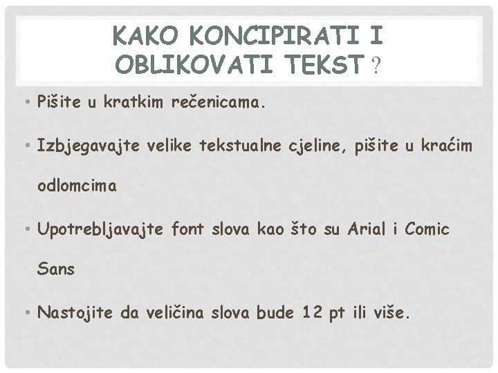 KAKO KONCIPIRATI I OBLIKOVATI TEKST ? • Pišite u kratkim rečenicama. • Izbjegavajte velike