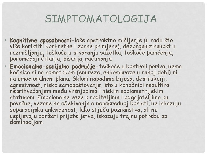 SIMPTOMATOLOGIJA • Kognitivne sposobnosti-loše apstraktno mišljenje (u radu što više koristiti konkretne i zorne