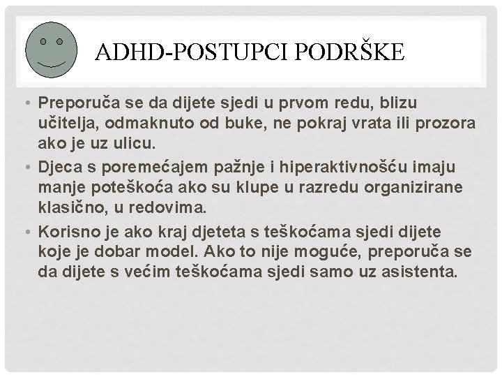 ADHD-POSTUPCI PODRŠKE • Preporuča se da dijete sjedi u prvom redu, blizu učitelja, odmaknuto