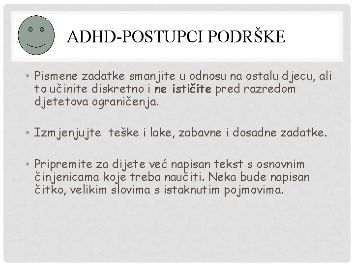 ADHD-POSTUPCI PODRŠKE • Pismene zadatke smanjite u odnosu na ostalu djecu, ali to učinite