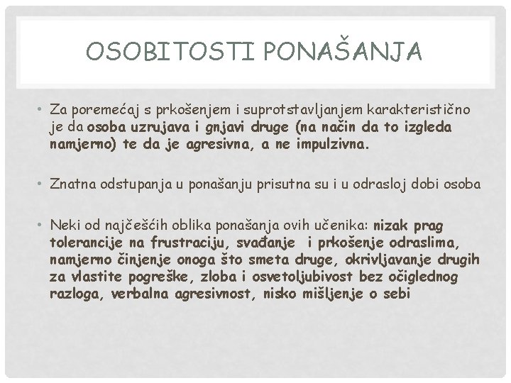 OSOBITOSTI PONAŠANJA • Za poremećaj s prkošenjem i suprotstavljanjem karakteristično je da osoba uzrujava