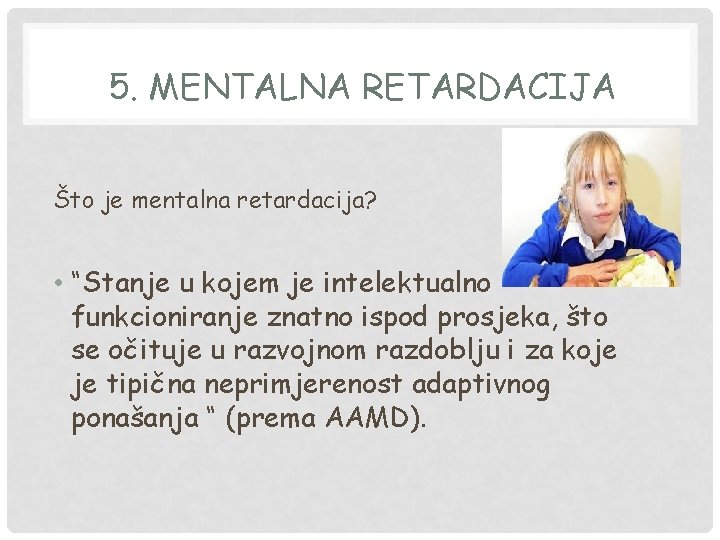 5. MENTALNA RETARDACIJA Što je mentalna retardacija? • “Stanje u kojem je intelektualno funkcioniranje