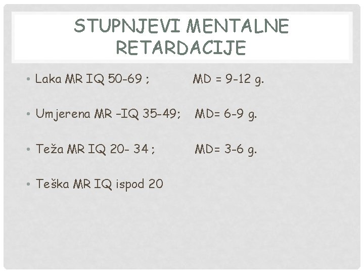 STUPNJEVI MENTALNE RETARDACIJE • Laka MR IQ 50 -69 ; MD = 9 -12