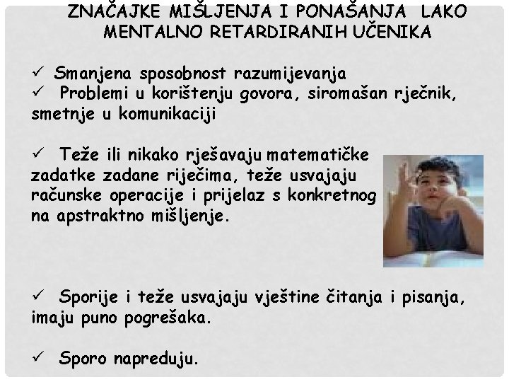 ZNAČAJKE MIŠLJENJA I PONAŠANJA LAKO MENTALNO RETARDIRANIH UČENIKA ü Smanjena sposobnost razumijevanja ü Problemi