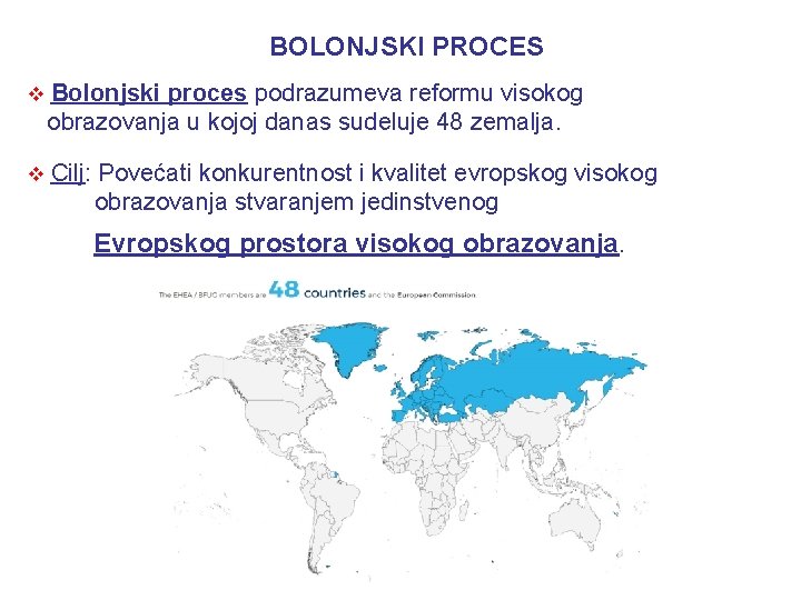 BOLONJSKI PROCES v Bolonjski proces podrazumeva reformu visokog obrazovanja u kojoj danas sudeluje 48