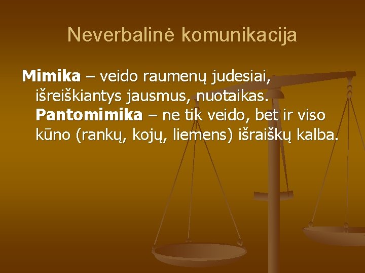 Neverbalinė komunikacija Mimika – veido raumenų judesiai, išreiškiantys jausmus, nuotaikas. Pantomimika – ne tik