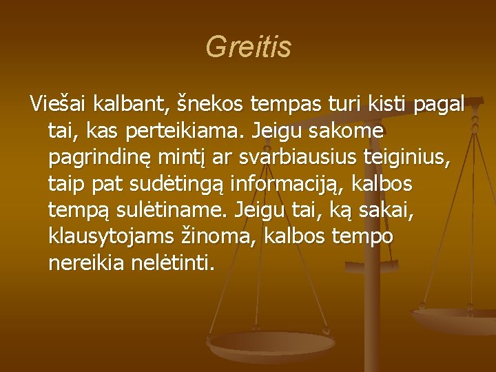 Greitis Viešai kalbant, šnekos tempas turi kisti pagal tai, kas perteikiama. Jeigu sakome pagrindinę