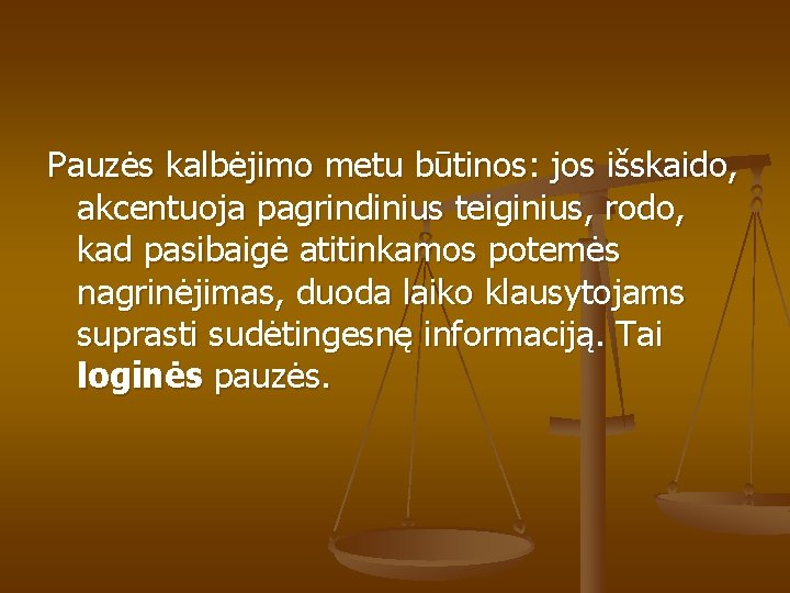 Pauzės kalbėjimo metu būtinos: jos išskaido, akcentuoja pagrindinius teiginius, rodo, kad pasibaigė atitinkamos potemės