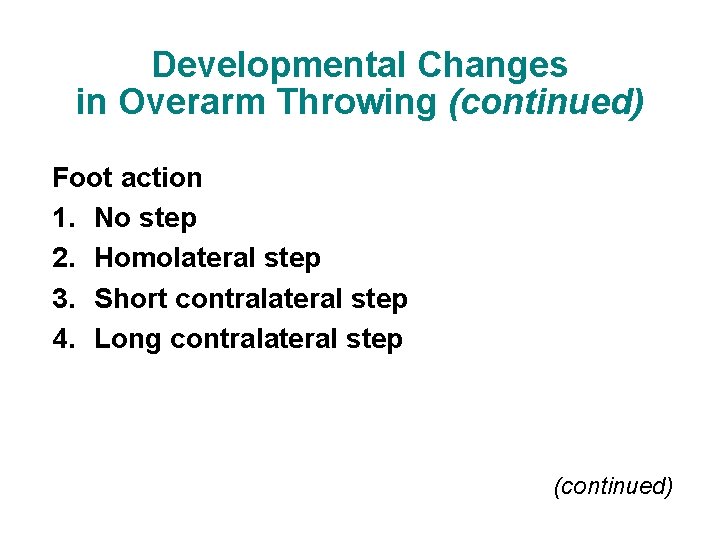 Developmental Changes in Overarm Throwing (continued) Foot action 1. No step 2. Homolateral step