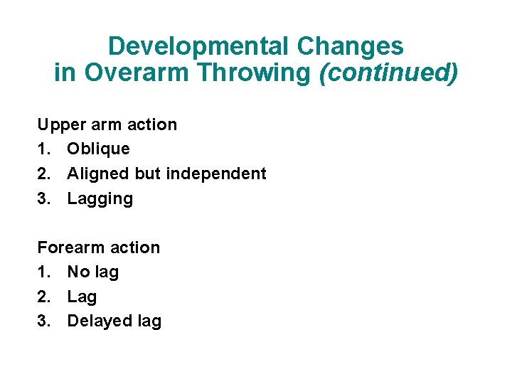 Developmental Changes in Overarm Throwing (continued) Upper arm action 1. Oblique 2. Aligned but