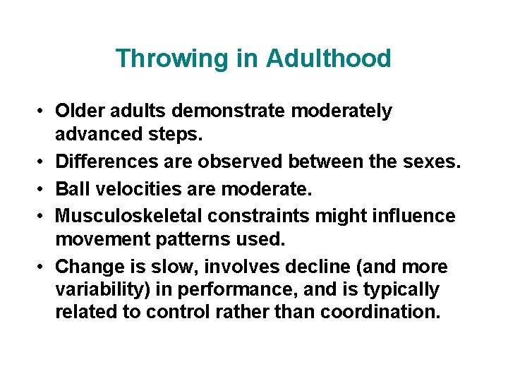 Throwing in Adulthood • Older adults demonstrate moderately advanced steps. • Differences are observed
