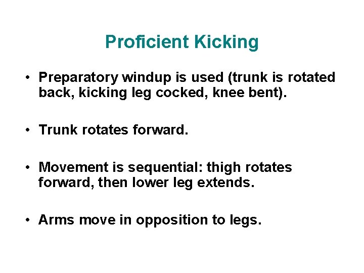 Proficient Kicking • Preparatory windup is used (trunk is rotated back, kicking leg cocked,