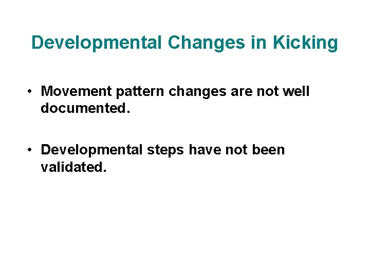 Developmental Changes in Kicking • Movement pattern changes are not well documented. • Developmental