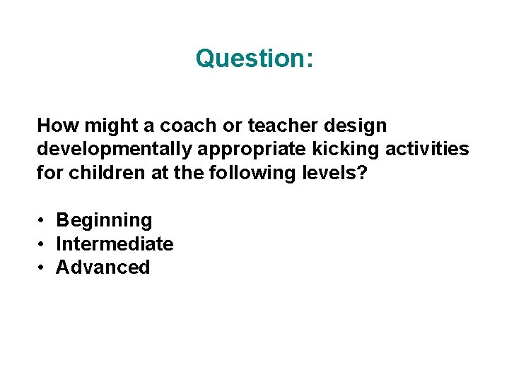Question: How might a coach or teacher design developmentally appropriate kicking activities for children