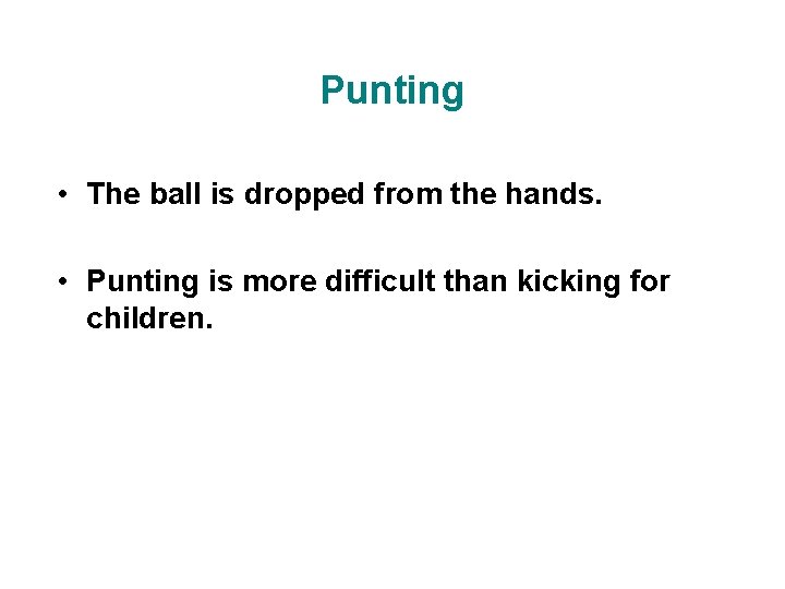 Punting • The ball is dropped from the hands. • Punting is more difficult