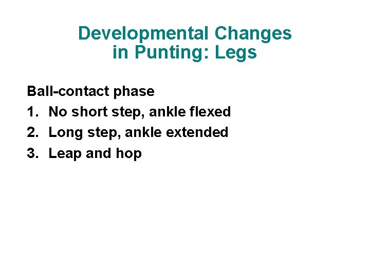 Developmental Changes in Punting: Legs Ball-contact phase 1. No short step, ankle flexed 2.