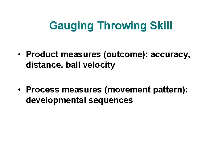 Gauging Throwing Skill • Product measures (outcome): accuracy, distance, ball velocity • Process measures