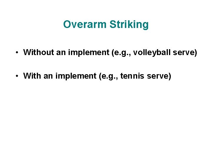 Overarm Striking • Without an implement (e. g. , volleyball serve) • With an