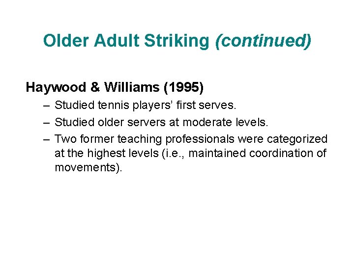 Older Adult Striking (continued) Haywood & Williams (1995) – Studied tennis players’ first serves.