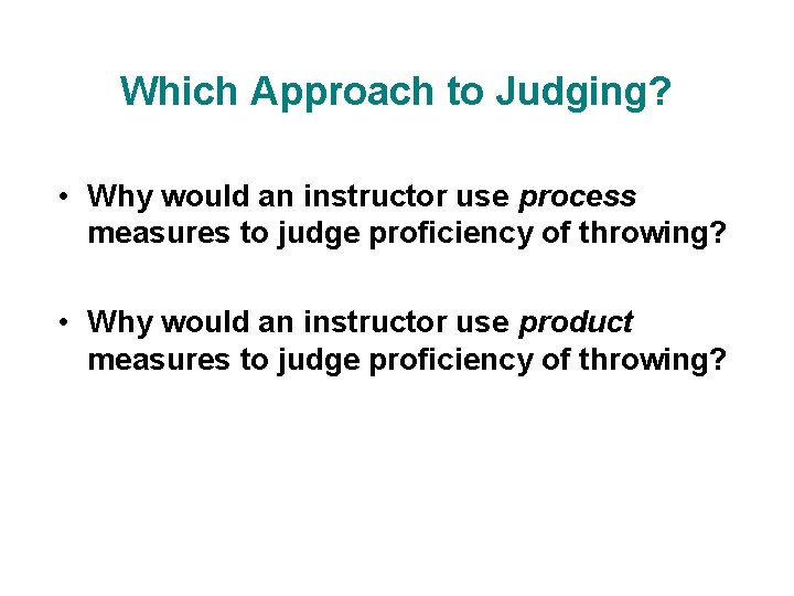 Which Approach to Judging? • Why would an instructor use process measures to judge