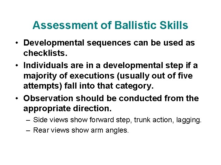 Assessment of Ballistic Skills • Developmental sequences can be used as checklists. • Individuals