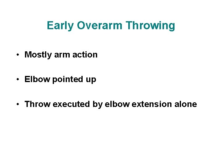 Early Overarm Throwing • Mostly arm action • Elbow pointed up • Throw executed