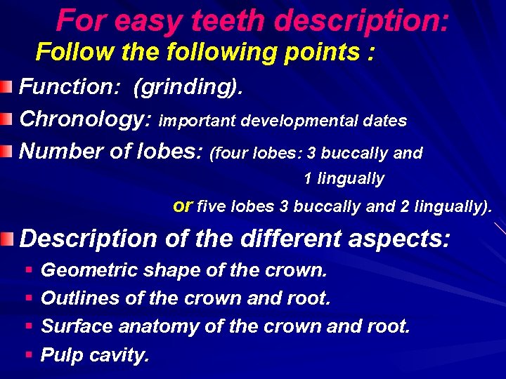 For easy teeth description: Follow the following points : Function: (grinding). Chronology: important developmental