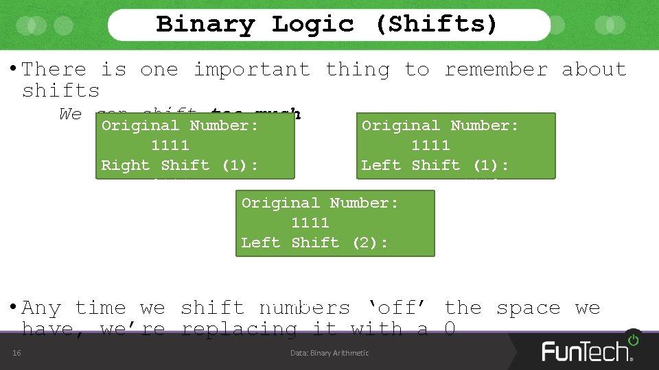 Binary Logic (Shifts) • There is one important thing to remember about shifts We