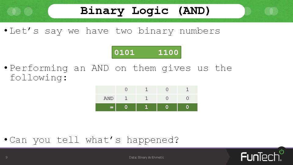 Binary Logic (AND) • Let’s say we have two binary numbers 0101 1100 • Binary Logic (AND) • Let’s say we have two binary numbers 0101 1100 •