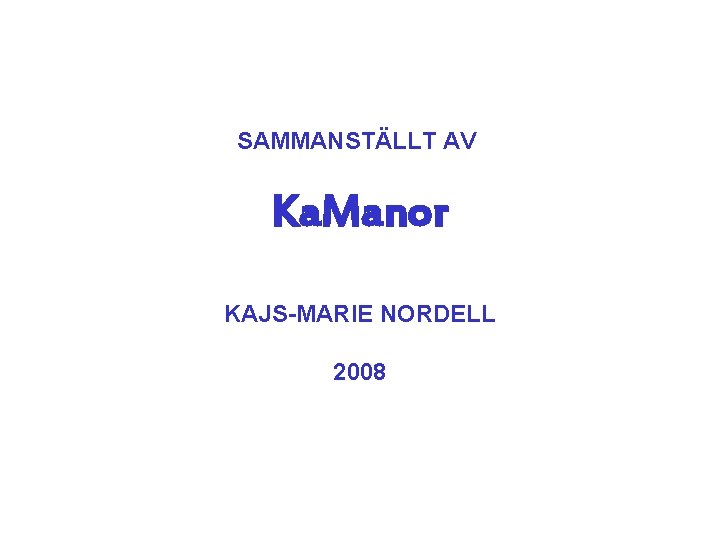 SAMMANSTÄLLT AV Ka. Manor KAJS-MARIE NORDELL 2008 