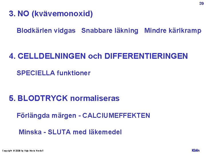 39 3. NO (kvävemonoxid) Blodkärlen vidgas Snabbare läkning Mindre kärlkramp 4. CELLDELNINGEN och DIFFERENTIERINGEN