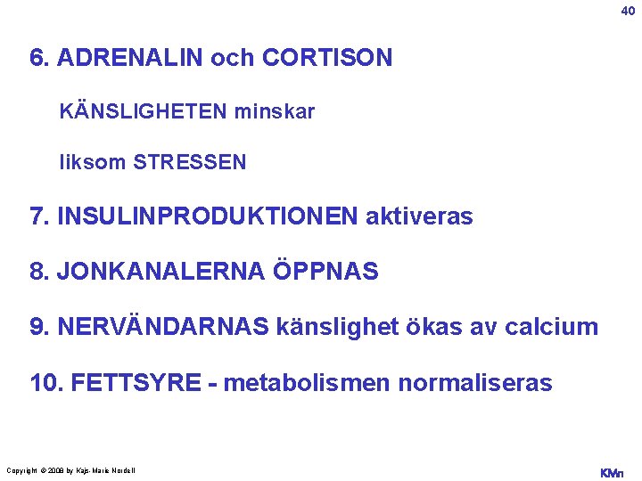 40 6. ADRENALIN och CORTISON KÄNSLIGHETEN minskar liksom STRESSEN 7. INSULINPRODUKTIONEN aktiveras 8. JONKANALERNA
