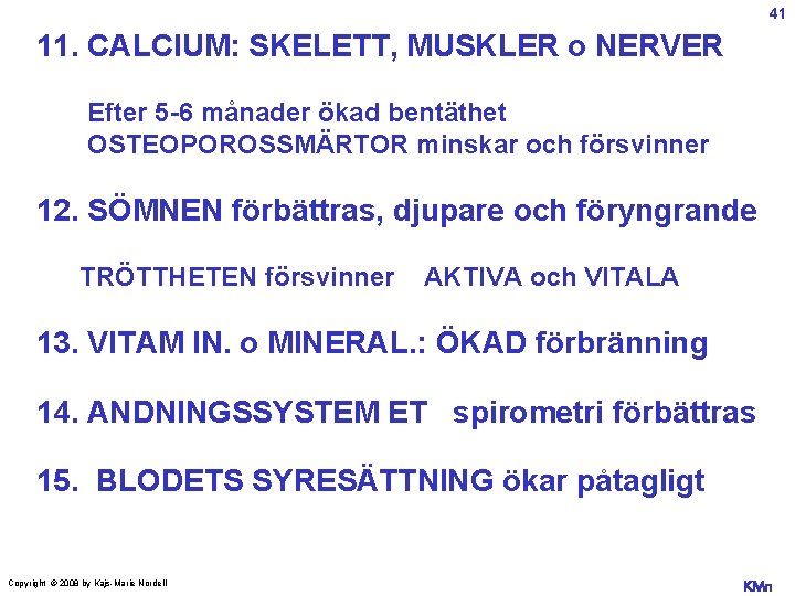 41 11. CALCIUM: SKELETT, MUSKLER o NERVER Efter 5 -6 månader ökad bentäthet OSTEOPOROSSMÄRTOR