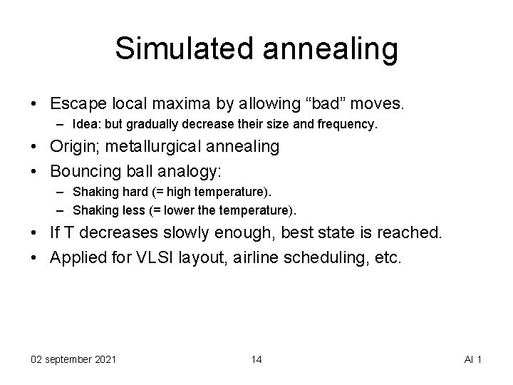 Simulated annealing • Escape local maxima by allowing “bad” moves. – Idea: but gradually