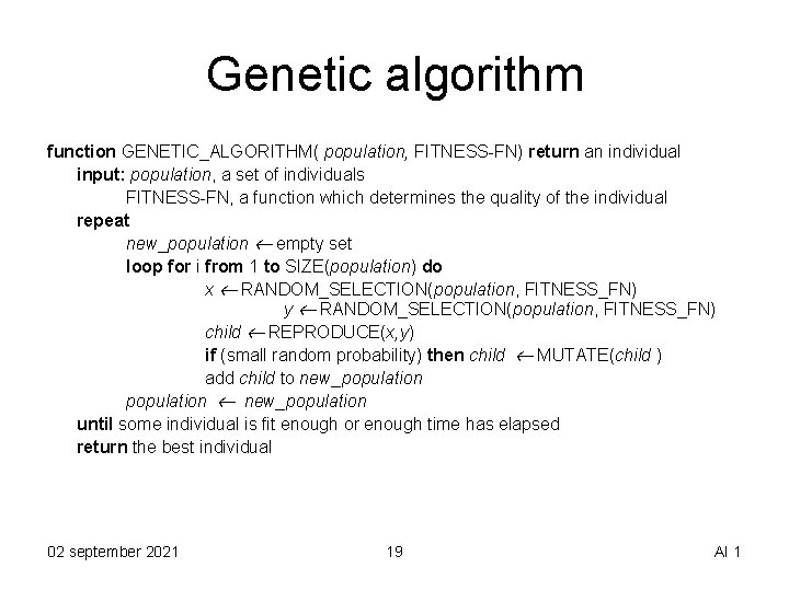 Genetic algorithm function GENETIC_ALGORITHM( population, FITNESS-FN) return an individual input: population, a set of