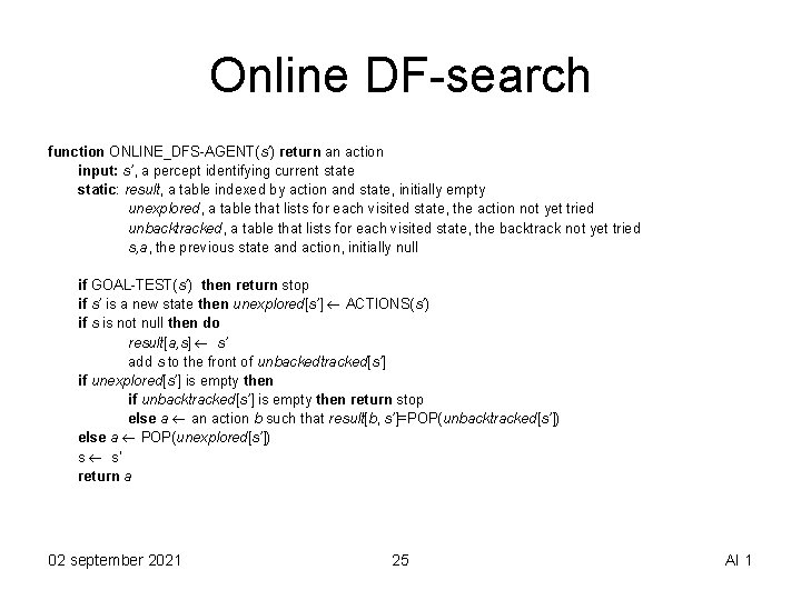 Online DF-search function ONLINE_DFS-AGENT(s’) return an action input: s’, a percept identifying current state