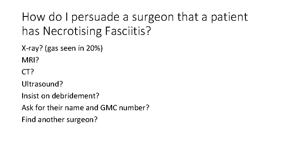 How do I persuade a surgeon that a patient has Necrotising Fasciitis? X-ray? (gas