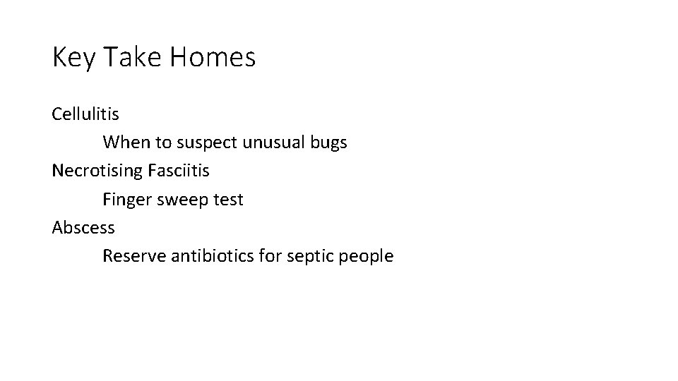 Key Take Homes Cellulitis When to suspect unusual bugs Necrotising Fasciitis Finger sweep test