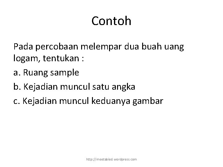 Contoh Pada percobaan melempar dua buah uang logam, tentukan : a. Ruang sample b.