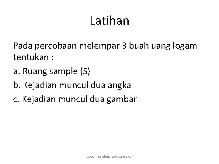 Latihan Pada percobaan melempar 3 buah uang logam tentukan : a. Ruang sample (S)