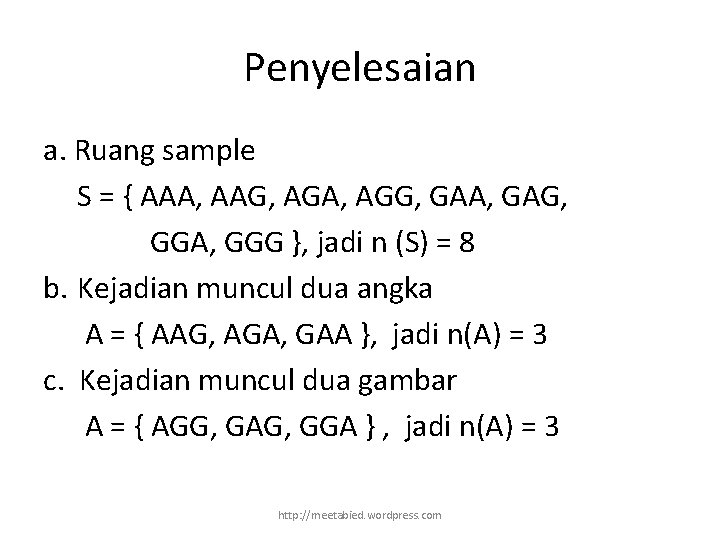 Penyelesaian a. Ruang sample S = { AAA, AAG, AGA, AGG, GAA, GAG, GGA,