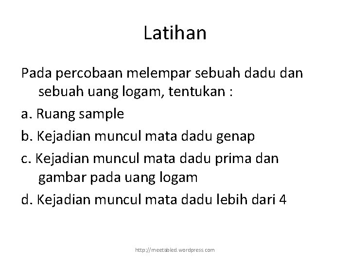 Latihan Pada percobaan melempar sebuah dadu dan sebuah uang logam, tentukan : a. Ruang