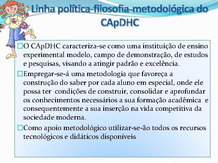 Linha política-filosofia-metodológica do CAp. DHC �O CAp. DHC caracteriza-se como uma instituição de ensino