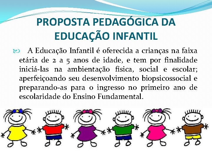 PROPOSTA PEDAGÓGICA DA EDUCAÇÃO INFANTIL A Educação Infantil é oferecida a crianças na faixa
