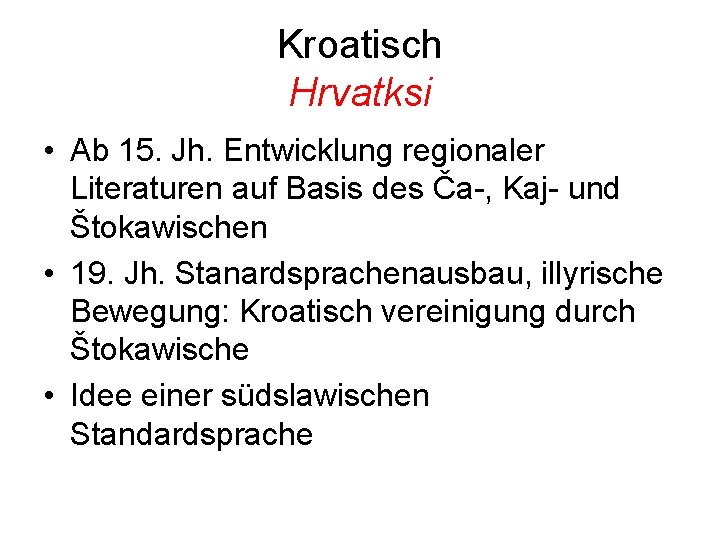 Kroatisch Hrvatksi • Ab 15. Jh. Entwicklung regionaler Literaturen auf Basis des Ča-, Kaj-