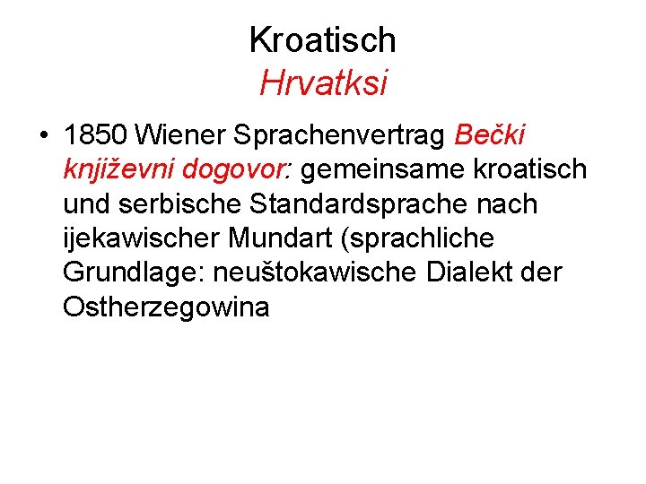 Kroatisch Hrvatksi • 1850 Wiener Sprachenvertrag Bečki književni dogovor: gemeinsame kroatisch und serbische Standardsprache