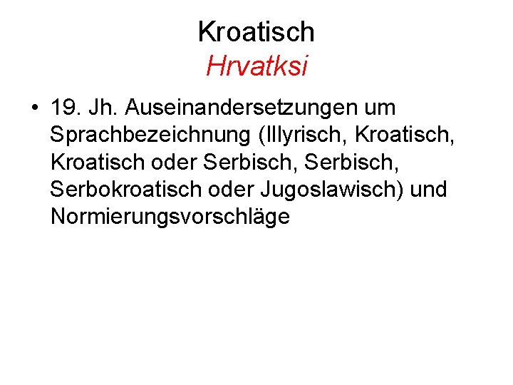 Kroatisch Hrvatksi • 19. Jh. Auseinandersetzungen um Sprachbezeichnung (Illyrisch, Kroatisch oder Serbisch, Serbokroatisch oder